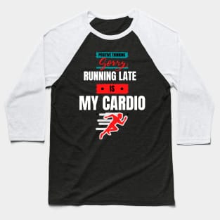 Sorry - Running late is my cardio Baseball T-Shirt